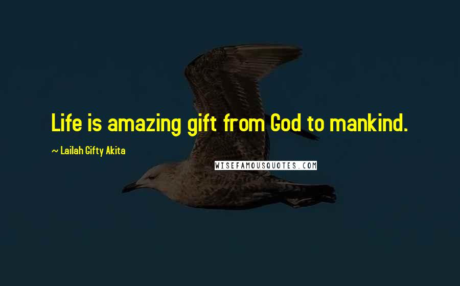 Lailah Gifty Akita Quotes: Life is amazing gift from God to mankind.