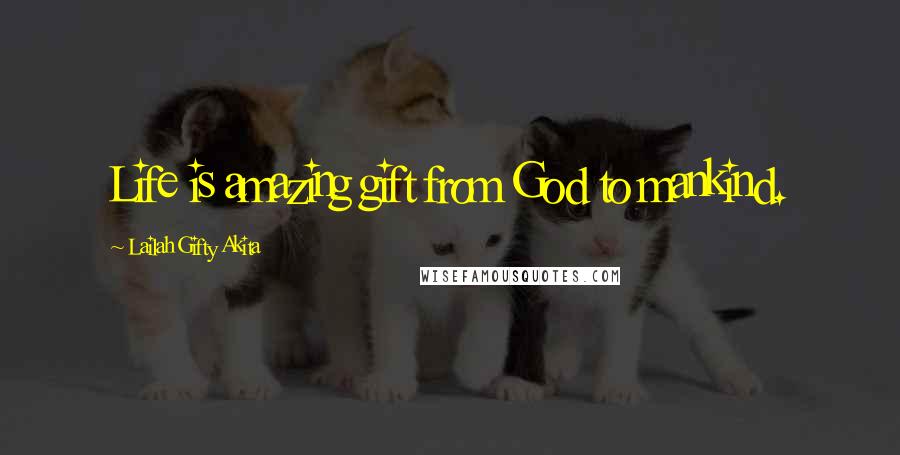 Lailah Gifty Akita Quotes: Life is amazing gift from God to mankind.