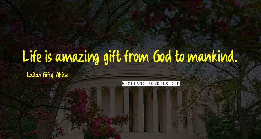 Lailah Gifty Akita Quotes: Life is amazing gift from God to mankind.
