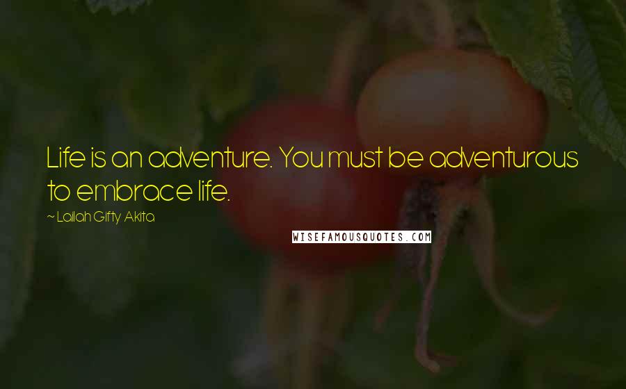 Lailah Gifty Akita Quotes: Life is an adventure. You must be adventurous to embrace life.