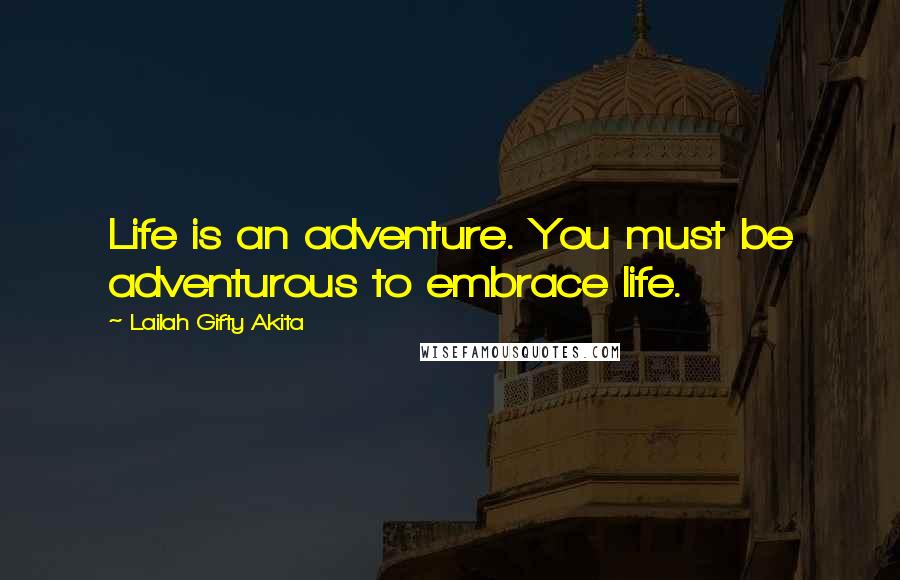 Lailah Gifty Akita Quotes: Life is an adventure. You must be adventurous to embrace life.