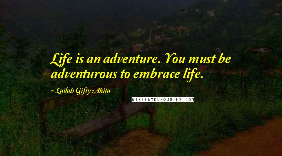 Lailah Gifty Akita Quotes: Life is an adventure. You must be adventurous to embrace life.