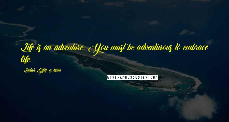 Lailah Gifty Akita Quotes: Life is an adventure. You must be adventurous to embrace life.