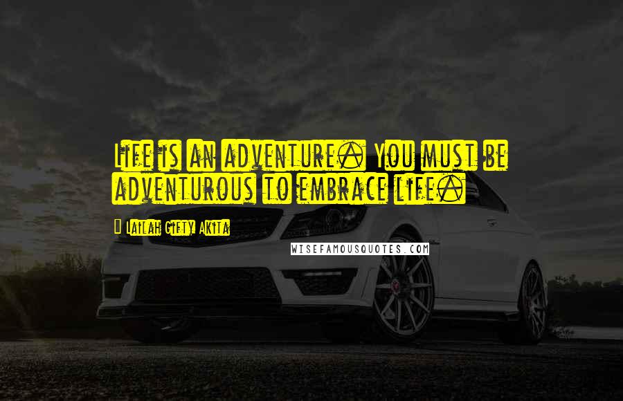 Lailah Gifty Akita Quotes: Life is an adventure. You must be adventurous to embrace life.