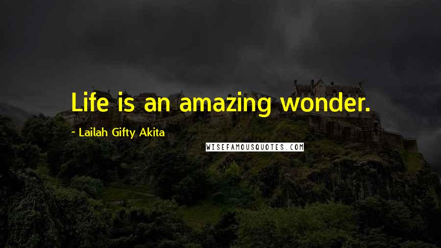 Lailah Gifty Akita Quotes: Life is an amazing wonder.