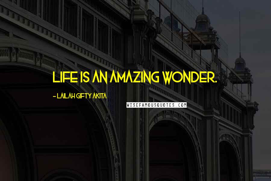 Lailah Gifty Akita Quotes: Life is an amazing wonder.