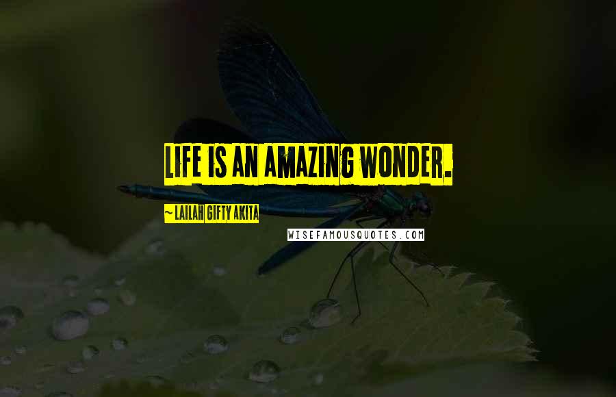 Lailah Gifty Akita Quotes: Life is an amazing wonder.