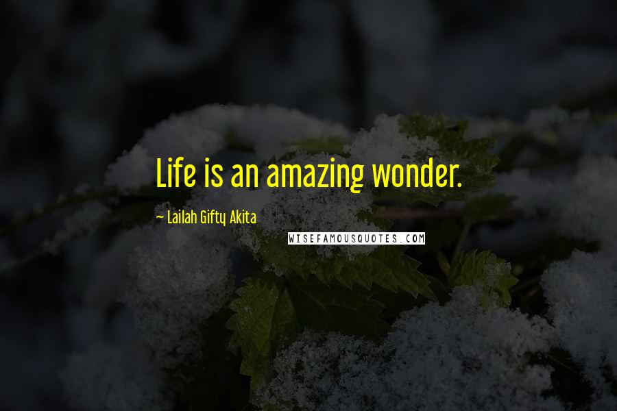 Lailah Gifty Akita Quotes: Life is an amazing wonder.