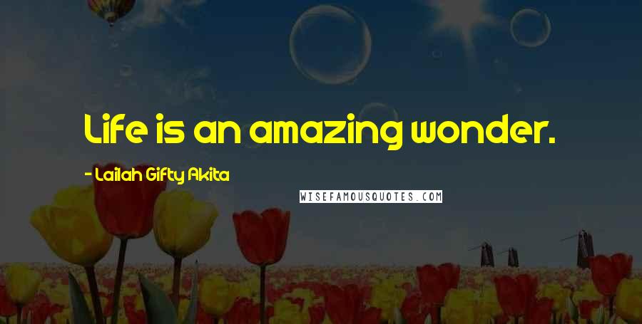 Lailah Gifty Akita Quotes: Life is an amazing wonder.