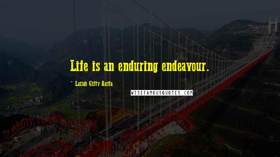 Lailah Gifty Akita Quotes: Life is an enduring endeavour.