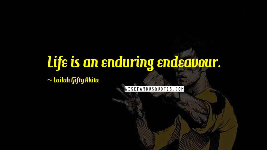 Lailah Gifty Akita Quotes: Life is an enduring endeavour.