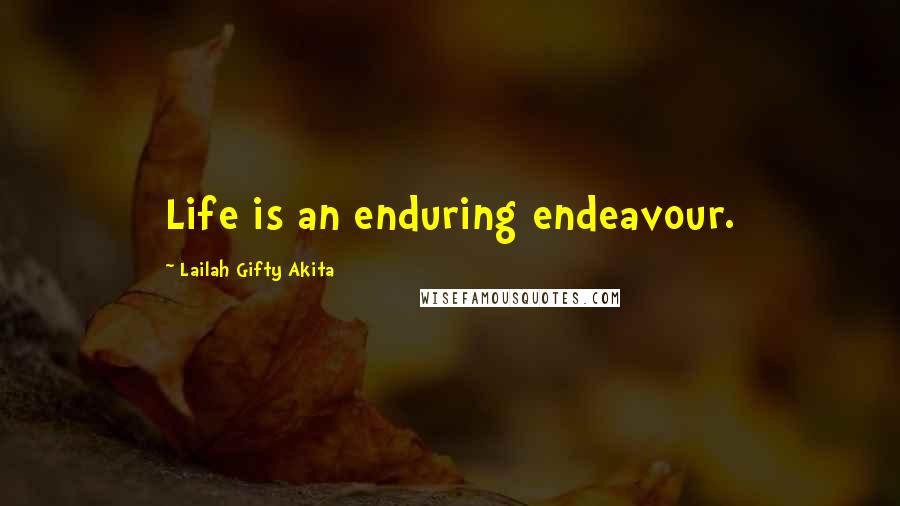 Lailah Gifty Akita Quotes: Life is an enduring endeavour.