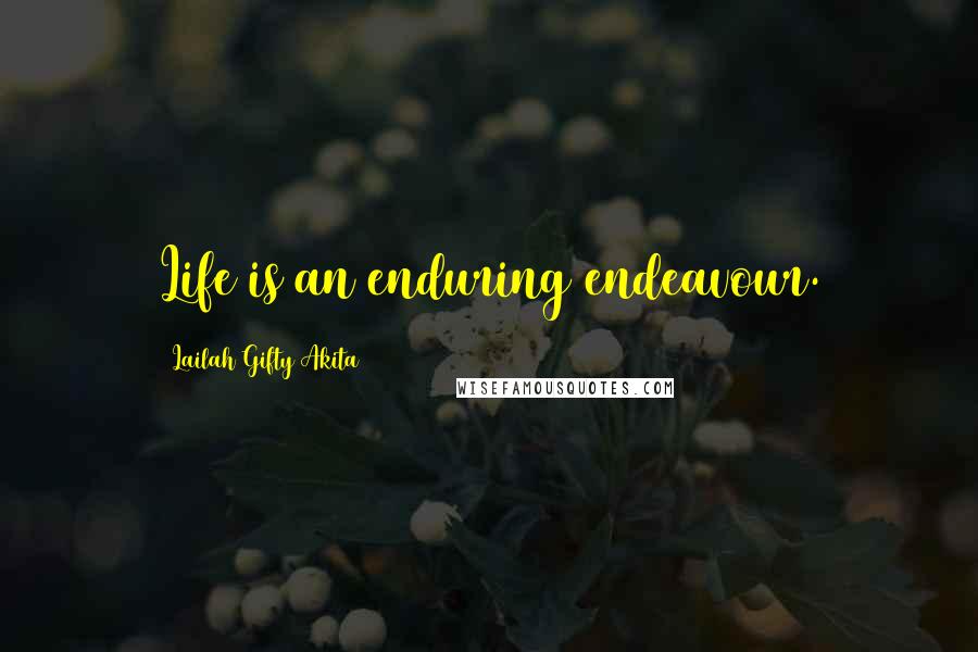 Lailah Gifty Akita Quotes: Life is an enduring endeavour.