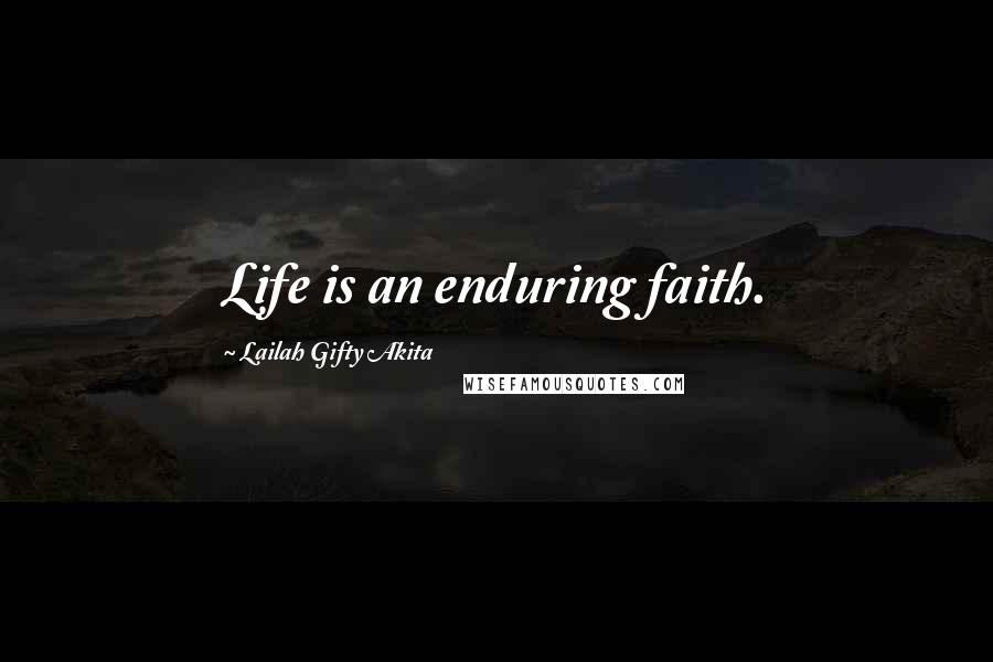 Lailah Gifty Akita Quotes: Life is an enduring faith.