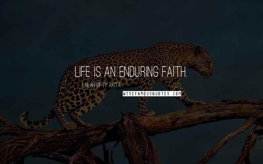 Lailah Gifty Akita Quotes: Life is an enduring faith.