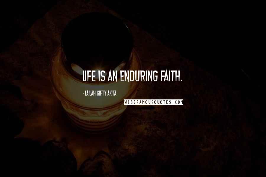 Lailah Gifty Akita Quotes: Life is an enduring faith.