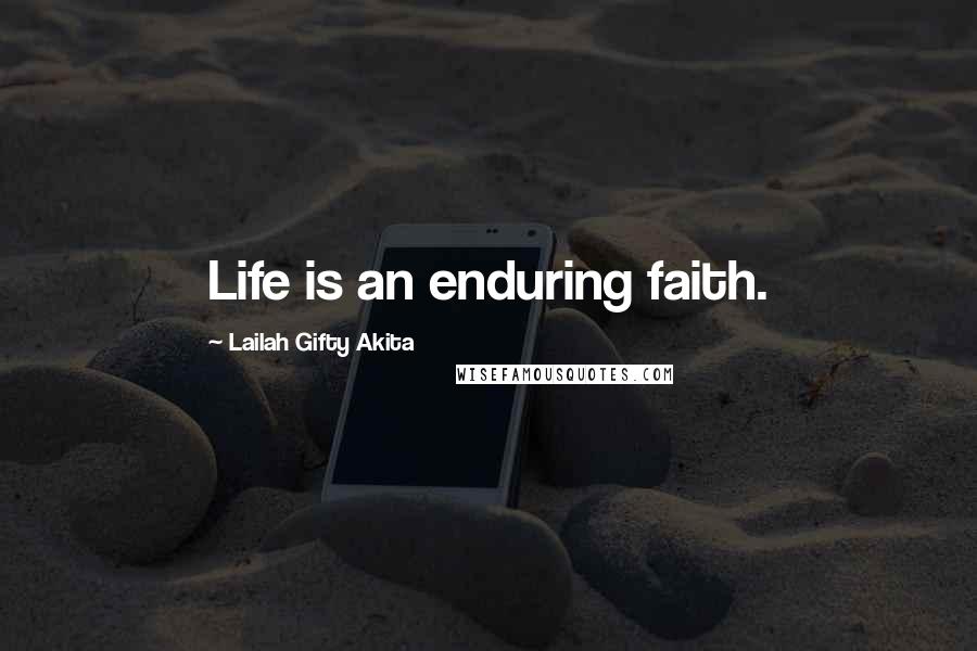 Lailah Gifty Akita Quotes: Life is an enduring faith.