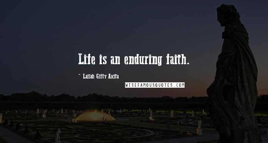 Lailah Gifty Akita Quotes: Life is an enduring faith.