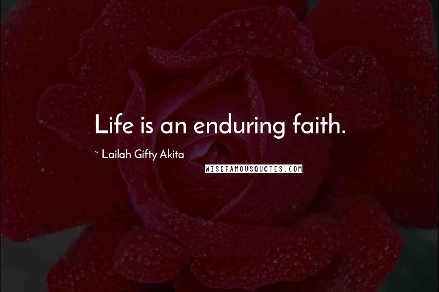 Lailah Gifty Akita Quotes: Life is an enduring faith.