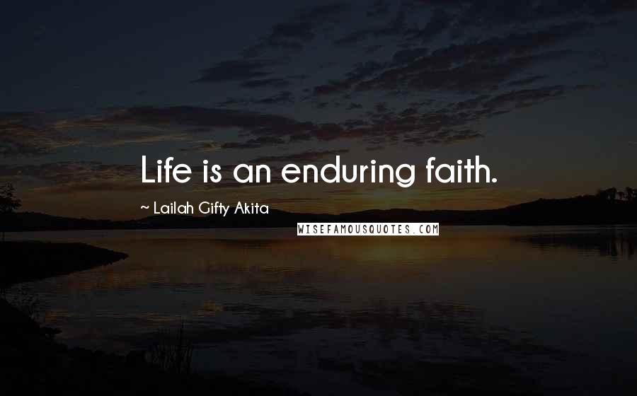 Lailah Gifty Akita Quotes: Life is an enduring faith.