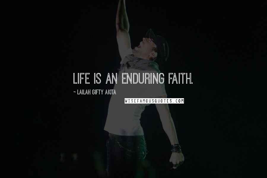 Lailah Gifty Akita Quotes: Life is an enduring faith.