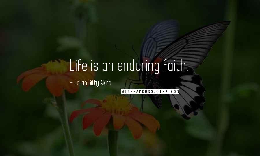 Lailah Gifty Akita Quotes: Life is an enduring faith.