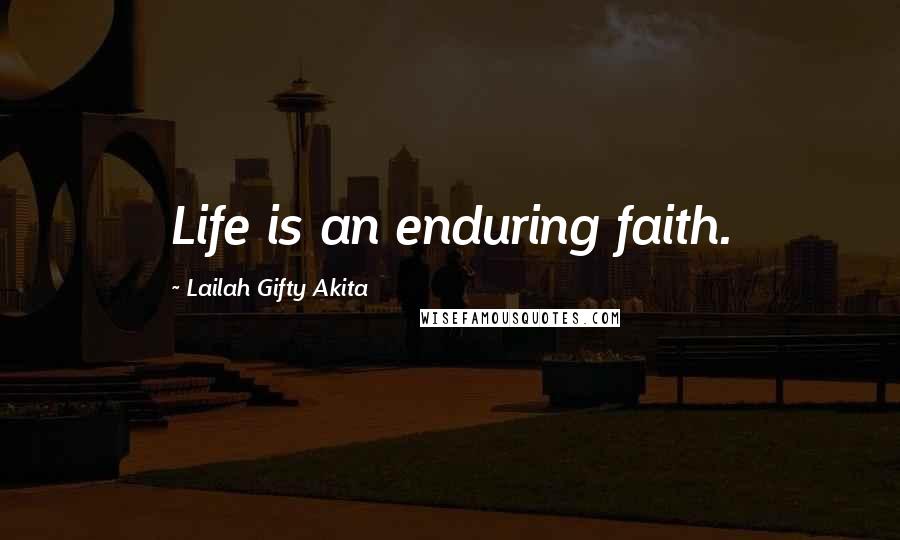 Lailah Gifty Akita Quotes: Life is an enduring faith.