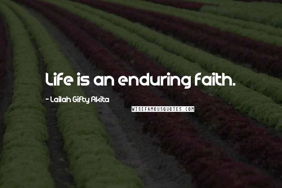 Lailah Gifty Akita Quotes: Life is an enduring faith.