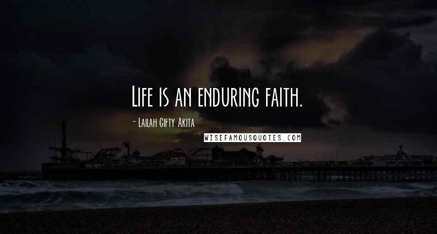 Lailah Gifty Akita Quotes: Life is an enduring faith.