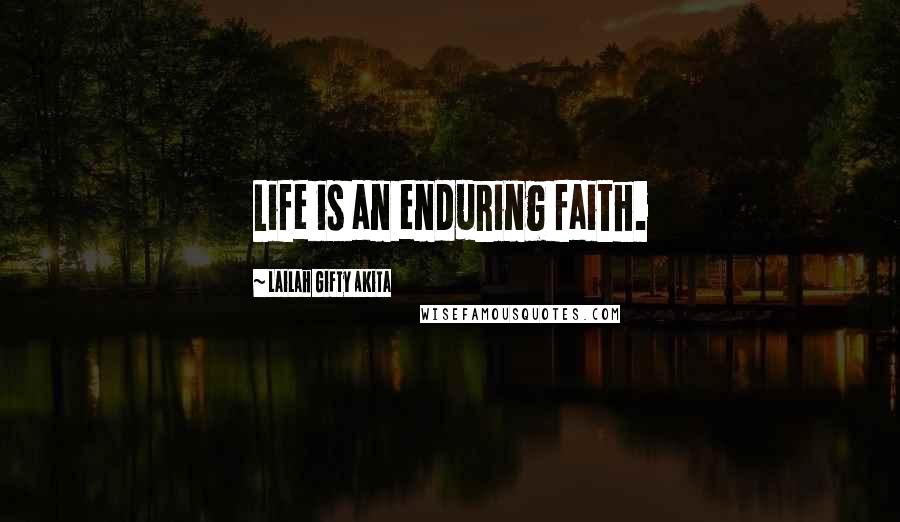 Lailah Gifty Akita Quotes: Life is an enduring faith.