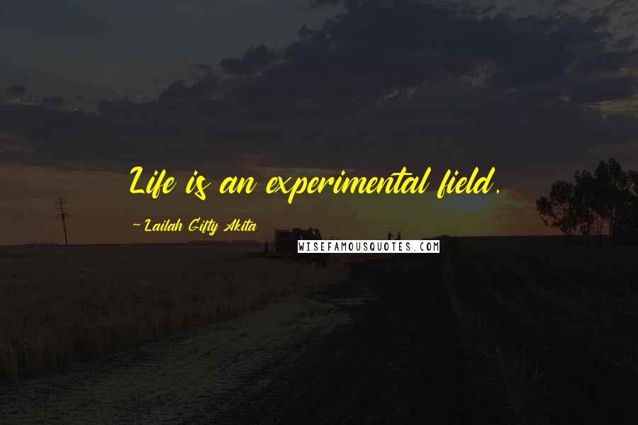 Lailah Gifty Akita Quotes: Life is an experimental field.