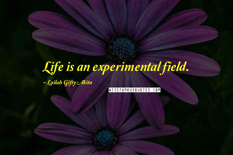 Lailah Gifty Akita Quotes: Life is an experimental field.