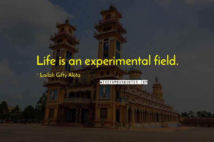 Lailah Gifty Akita Quotes: Life is an experimental field.