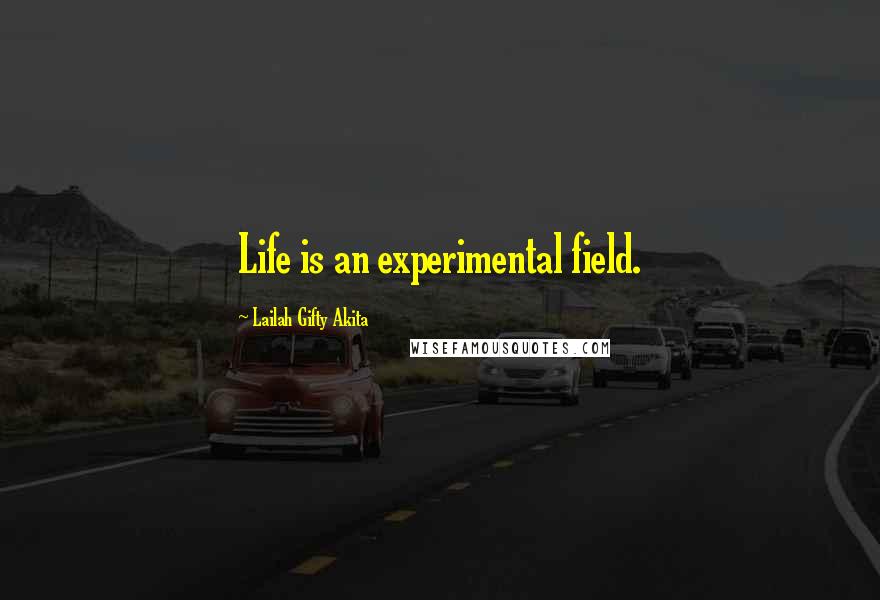 Lailah Gifty Akita Quotes: Life is an experimental field.