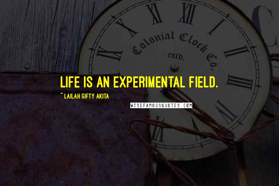 Lailah Gifty Akita Quotes: Life is an experimental field.