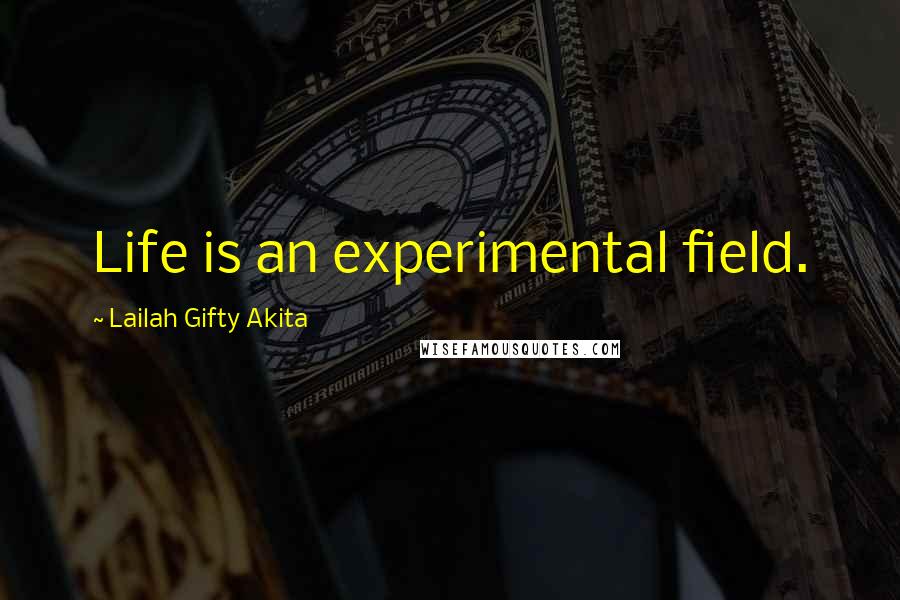 Lailah Gifty Akita Quotes: Life is an experimental field.