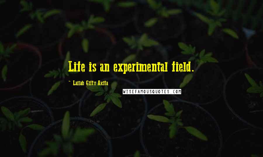 Lailah Gifty Akita Quotes: Life is an experimental field.