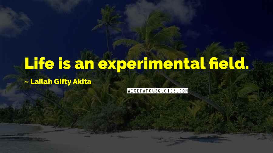 Lailah Gifty Akita Quotes: Life is an experimental field.