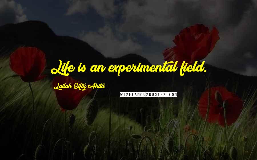 Lailah Gifty Akita Quotes: Life is an experimental field.