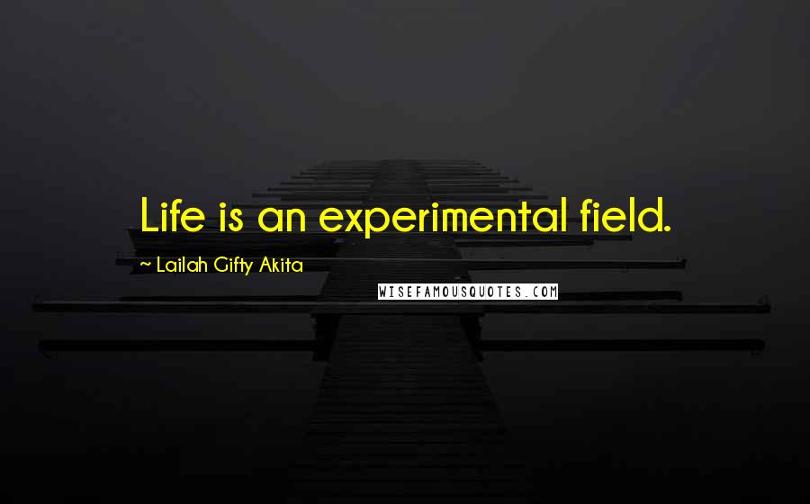 Lailah Gifty Akita Quotes: Life is an experimental field.