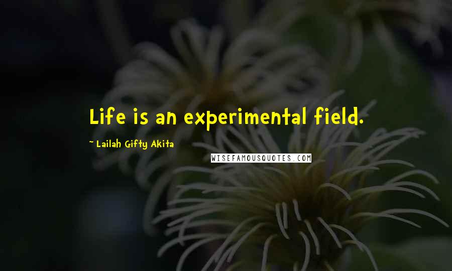 Lailah Gifty Akita Quotes: Life is an experimental field.