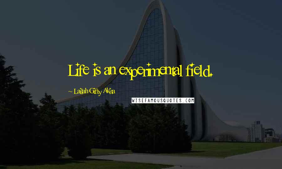 Lailah Gifty Akita Quotes: Life is an experimental field.