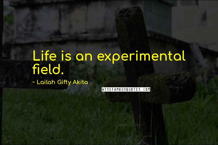 Lailah Gifty Akita Quotes: Life is an experimental field.