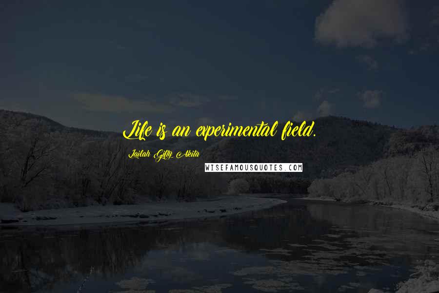 Lailah Gifty Akita Quotes: Life is an experimental field.