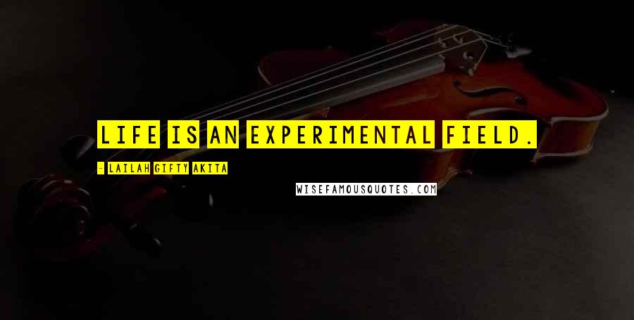 Lailah Gifty Akita Quotes: Life is an experimental field.