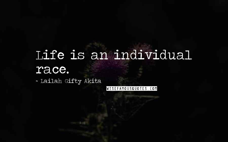 Lailah Gifty Akita Quotes: Life is an individual race.