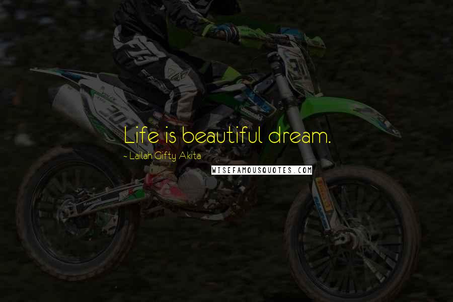 Lailah Gifty Akita Quotes: Life is beautiful dream.