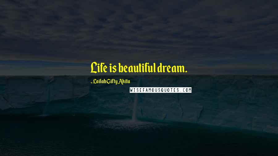 Lailah Gifty Akita Quotes: Life is beautiful dream.