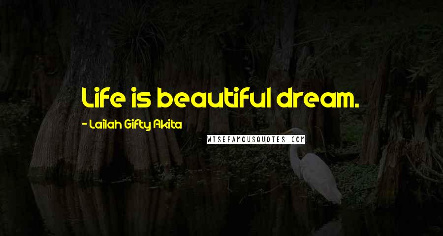 Lailah Gifty Akita Quotes: Life is beautiful dream.