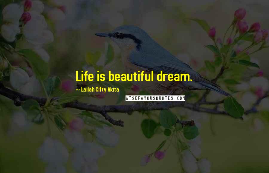 Lailah Gifty Akita Quotes: Life is beautiful dream.